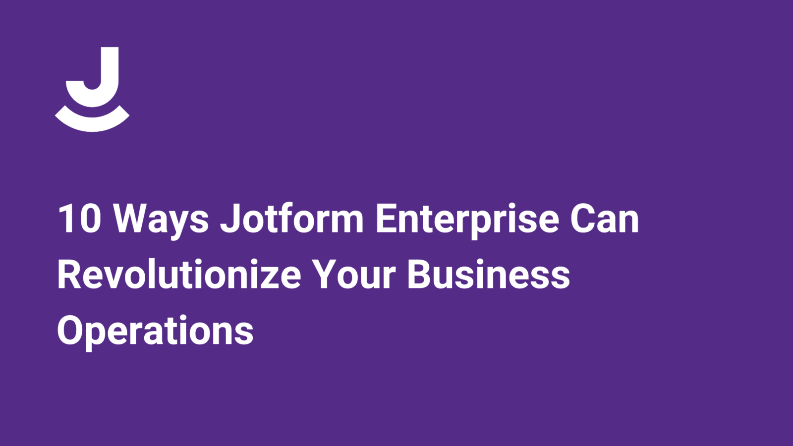 10 Ways Jotform Enterprise Can Revolutionize Your Business Operations